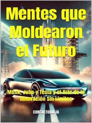 cover image of Mentes que Moldearon el Futuro Musk, Jobs y Tesla y el Arte de la Innovación Sin Límites
